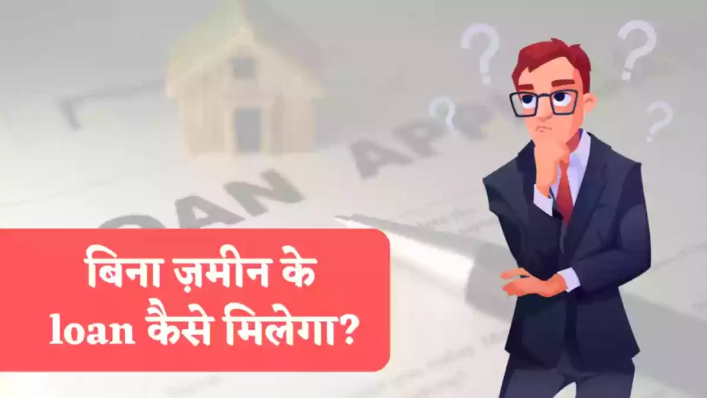 बिना जमीन के लोन कैसे मिलेगा?